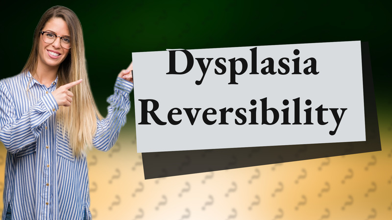 Dysplasia Reversibility