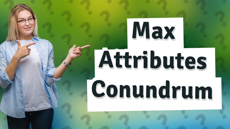 Max Attributes Conundrum