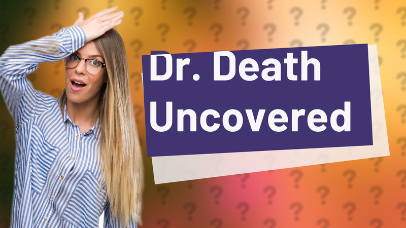 Dr. Death Uncovered