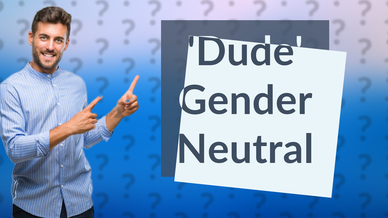 'Dude' Gender Neutral