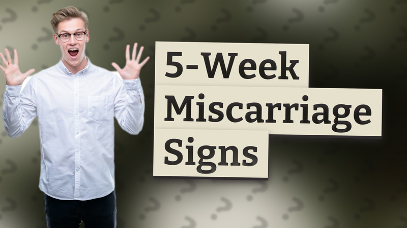 5-Week Miscarriage Signs