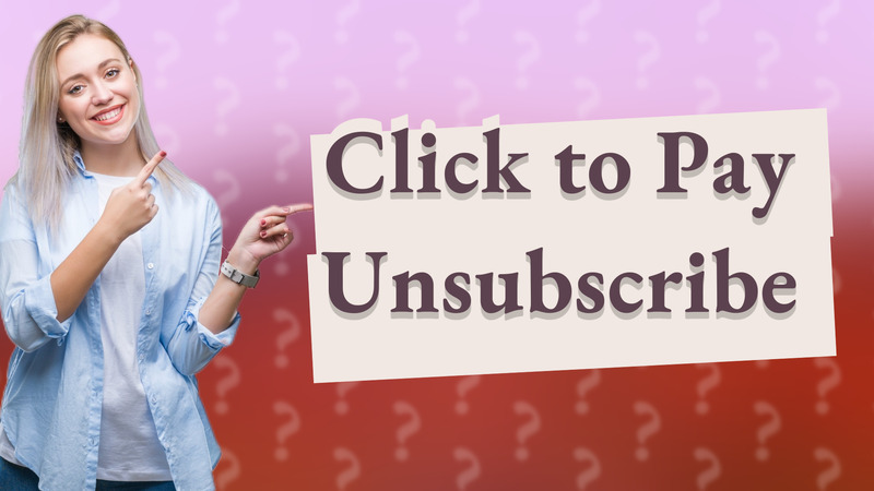 Click to Pay Unsubscribe