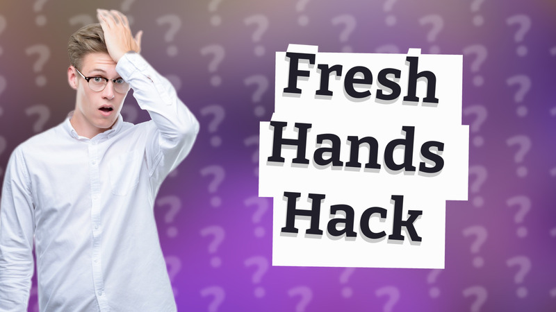 Fresh Hands Hack
