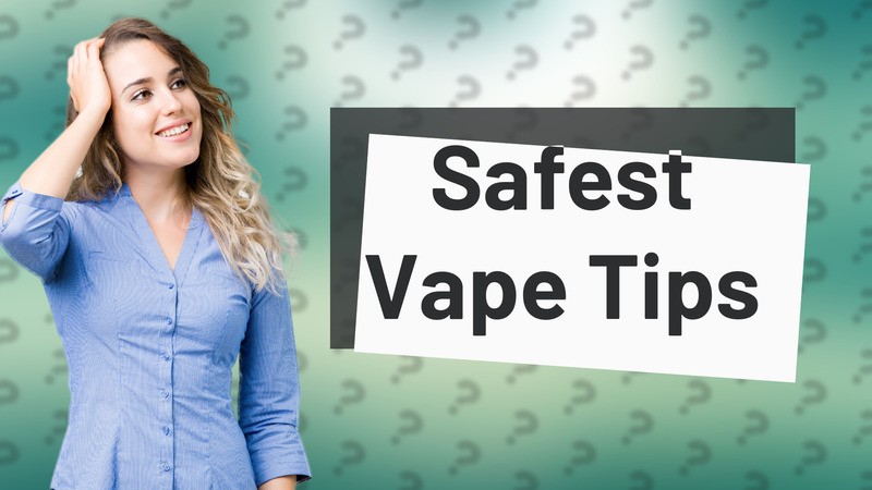 Safest Vape Tips