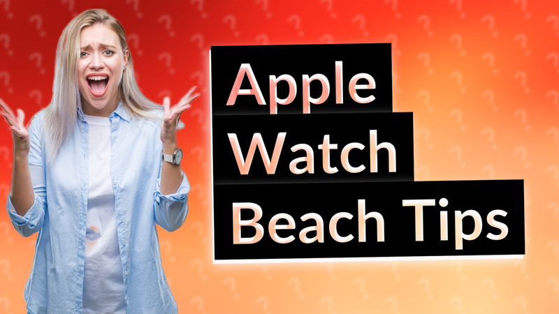 Apple Watch Beach Tips