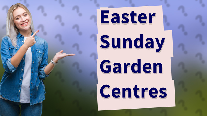 Easter Sunday Garden Centres
