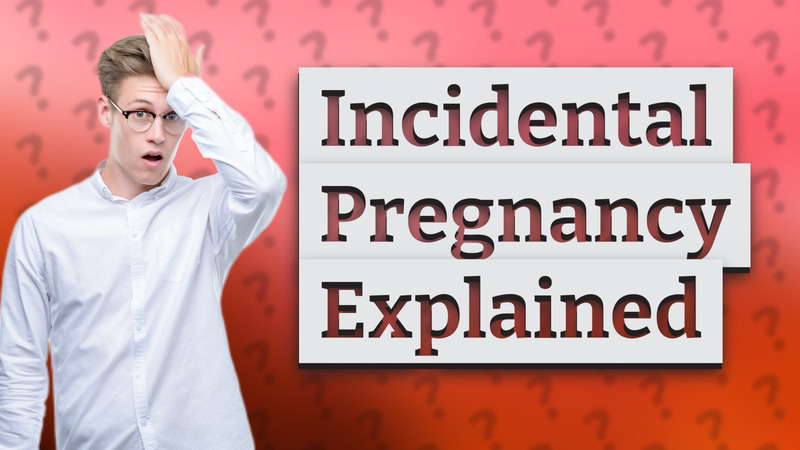 Incidental Pregnancy Explained