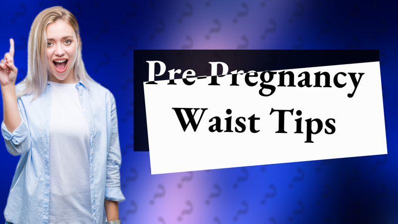 Pre-Pregnancy Waist Tips