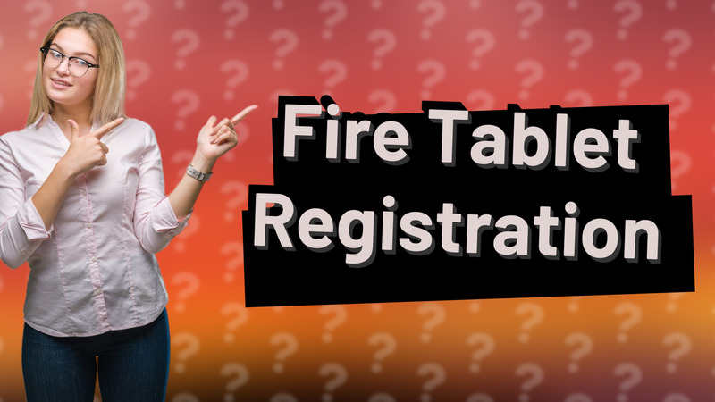 Fire Tablet Registration