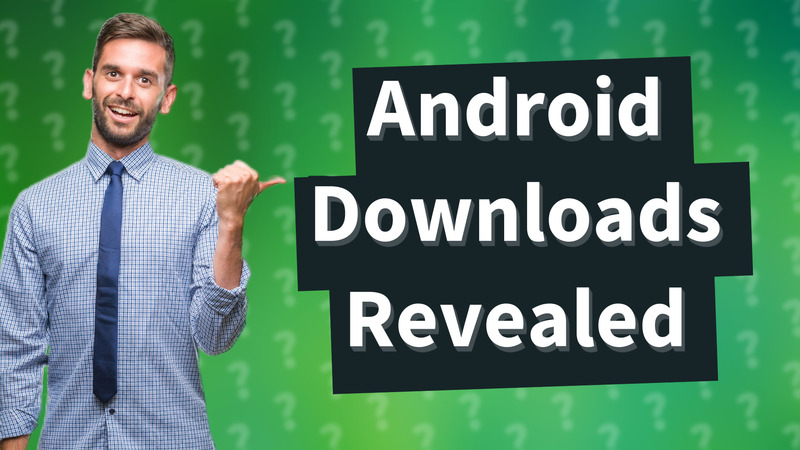Android Downloads Revealed