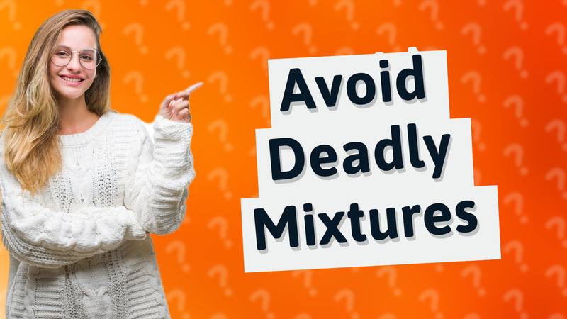 Avoid Deadly Mixtures