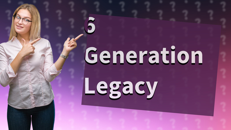6 Generation Legacy