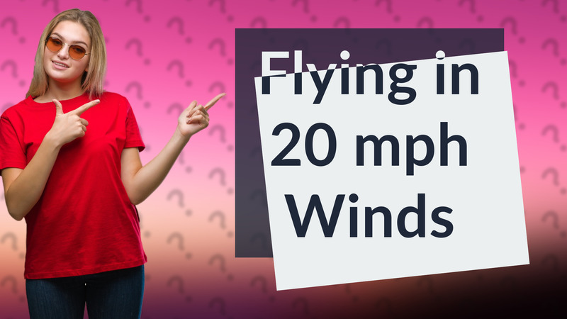 Flying in 20 mph Winds