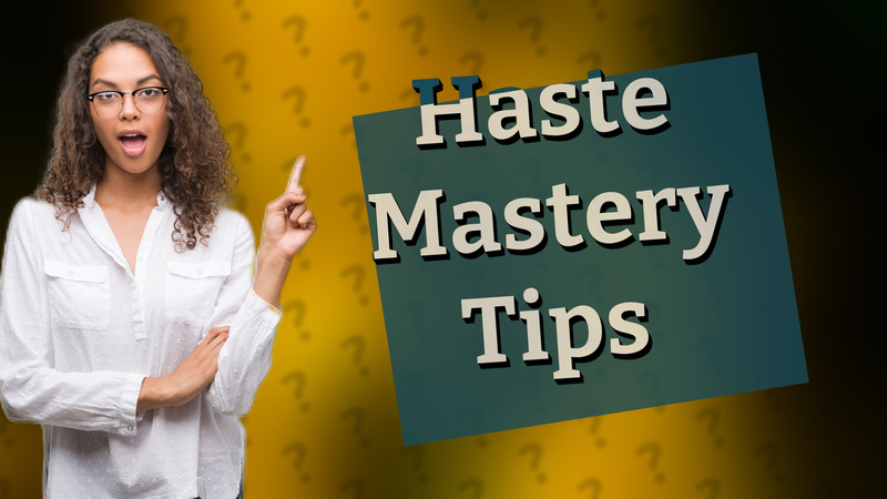 Haste Mastery Tips