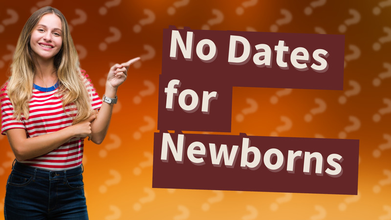 No Dates for Newborns