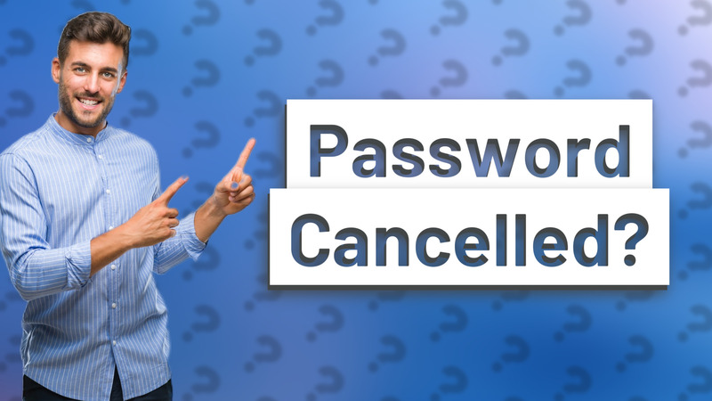 Password Cancelled?