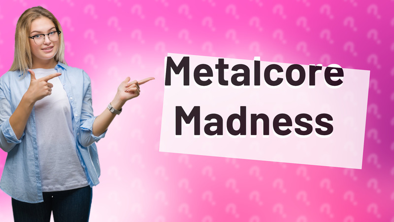 Metalcore Madness