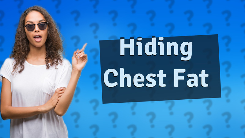Hiding Chest Fat