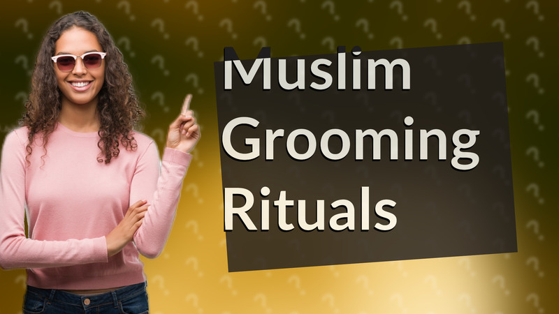 Muslim Grooming Rituals