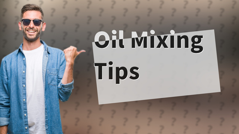 Oil Mixing Tips