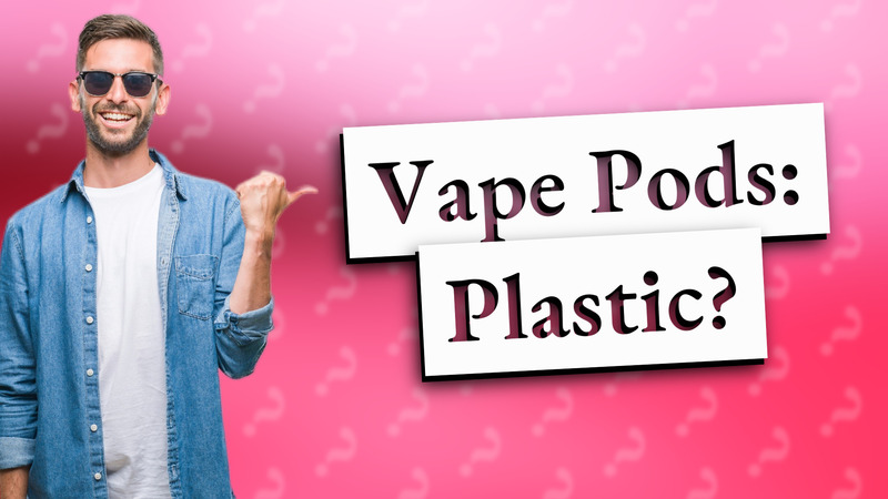 Vape Pods: Plastic?