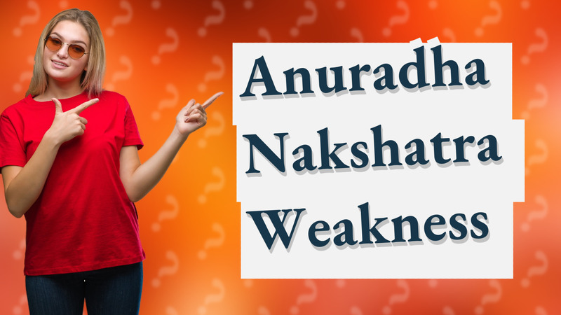 Anuradha Nakshatra Weakness