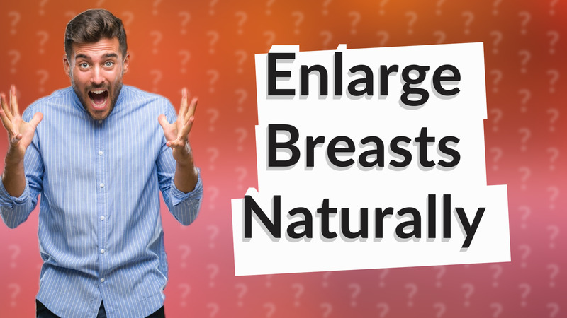 Enlarge Breasts Naturally