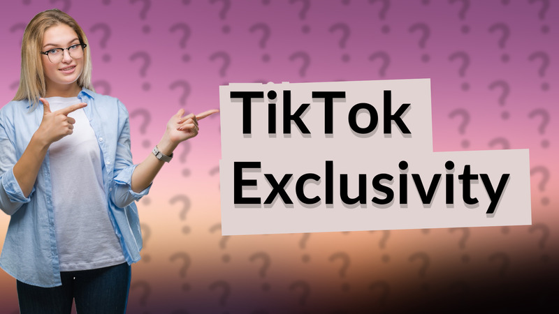 TikTok Exclusivity