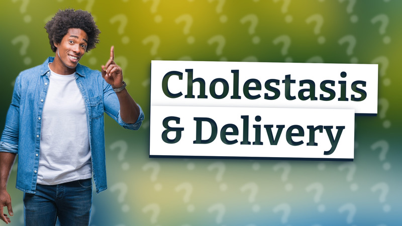 Cholestasis & Delivery
