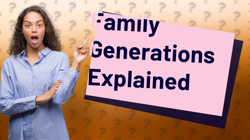 Family Generations Explained