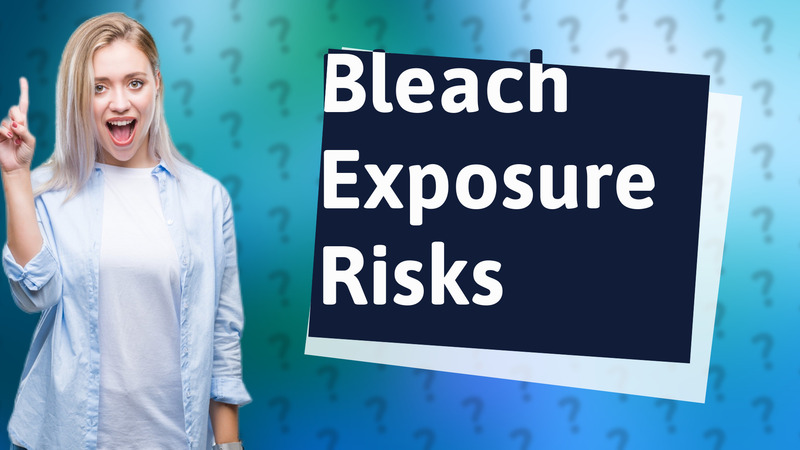 Bleach Exposure Risks
