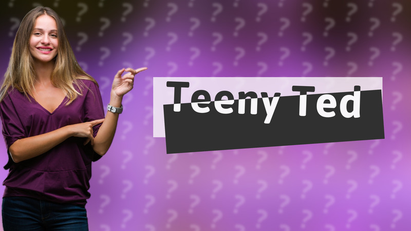Teeny Ted