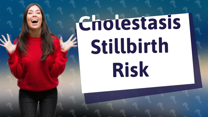 Cholestasis Stillbirth Risk