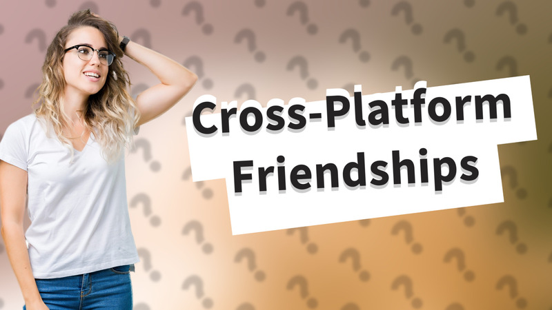 Cross-Platform Friendships