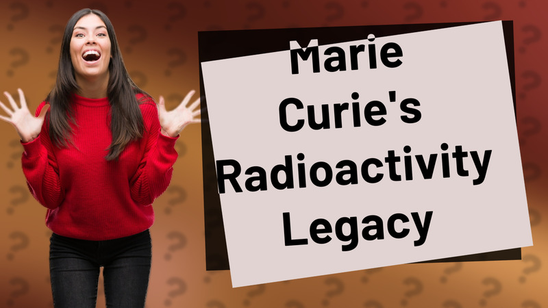 Marie Curie's Radioactivity Legacy