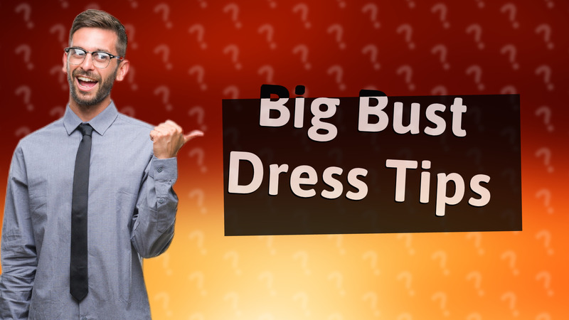 Big Bust Dress Tips
