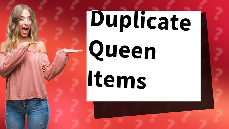 Duplicate Queen Items