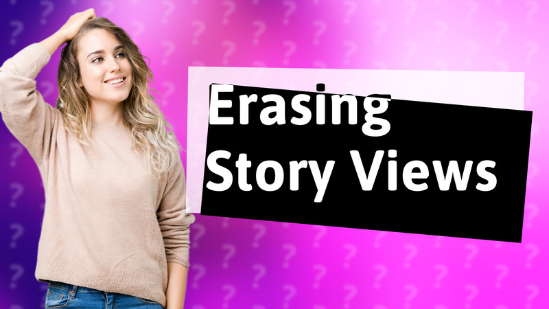 Erasing Story Views
