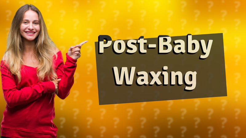 Post-Baby Waxing