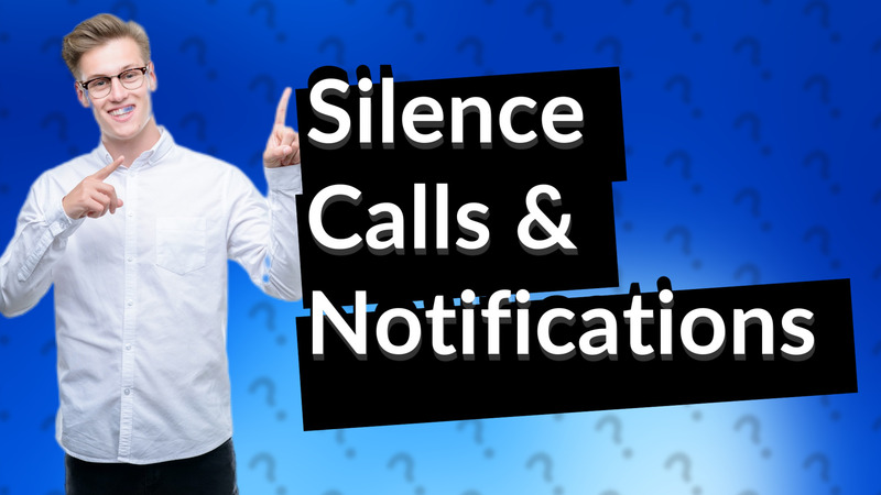 Silence Calls & Notifications