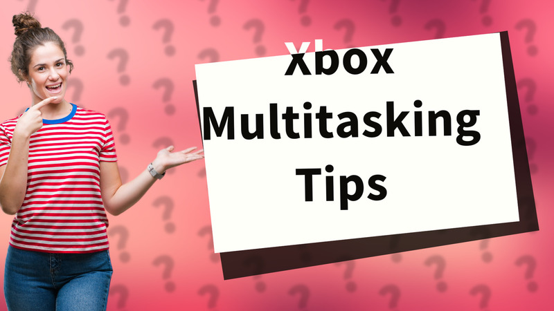 Xbox Multitasking Tips