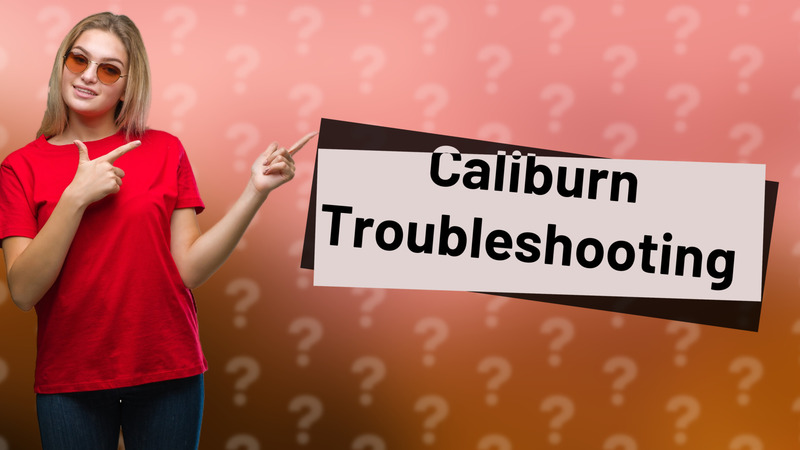 Caliburn Troubleshooting