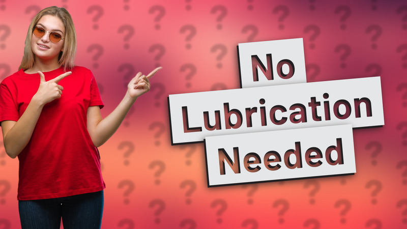 No Lubrication Needed