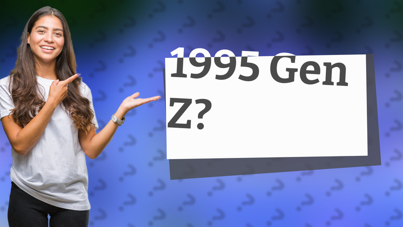 1995 Gen Z?