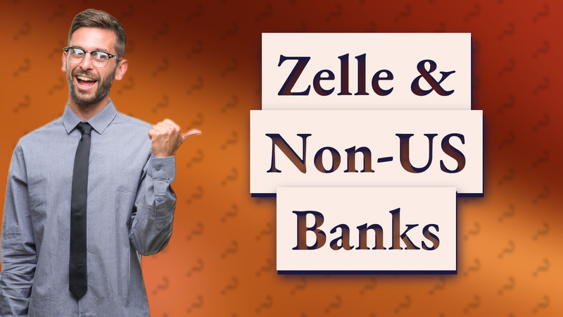 Zelle & Non-US Banks