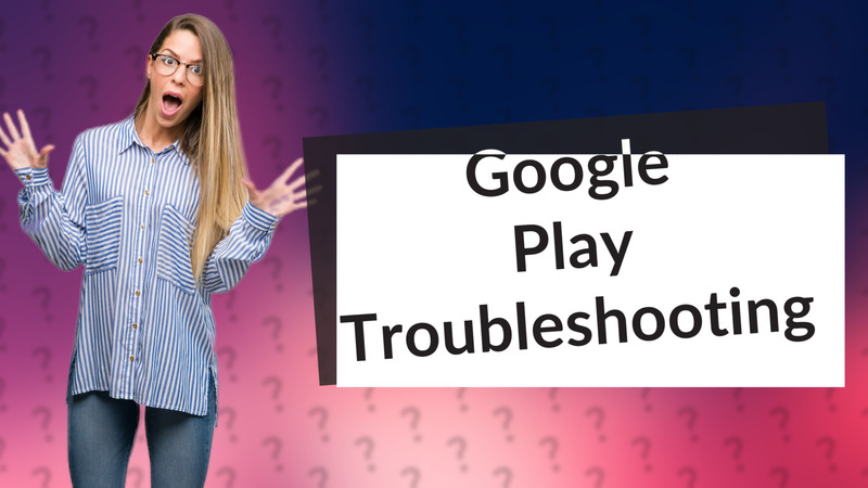 Google Play Troubleshooting