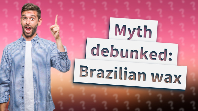 Myth debunked: Brazilian wax