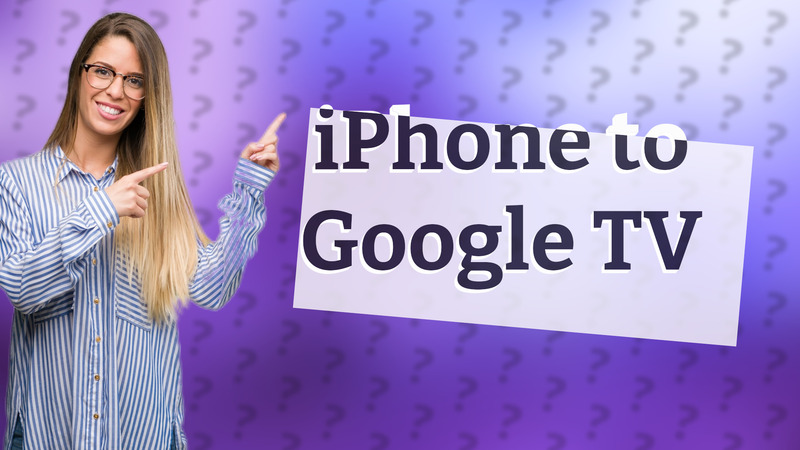 iPhone to Google TV