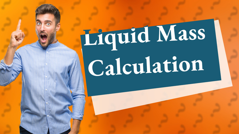 Liquid Mass Calculation