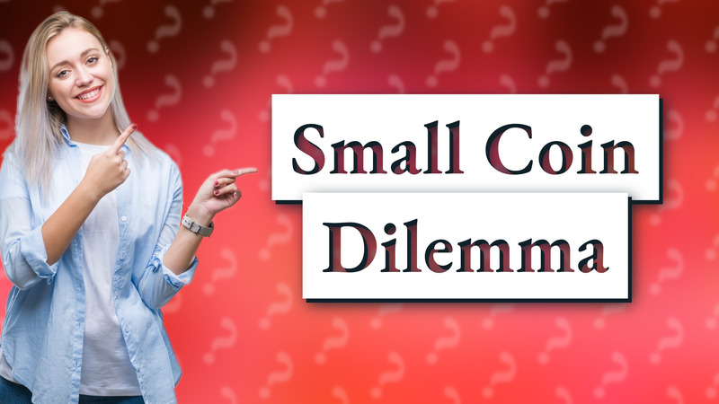 Small Coin Dilemma